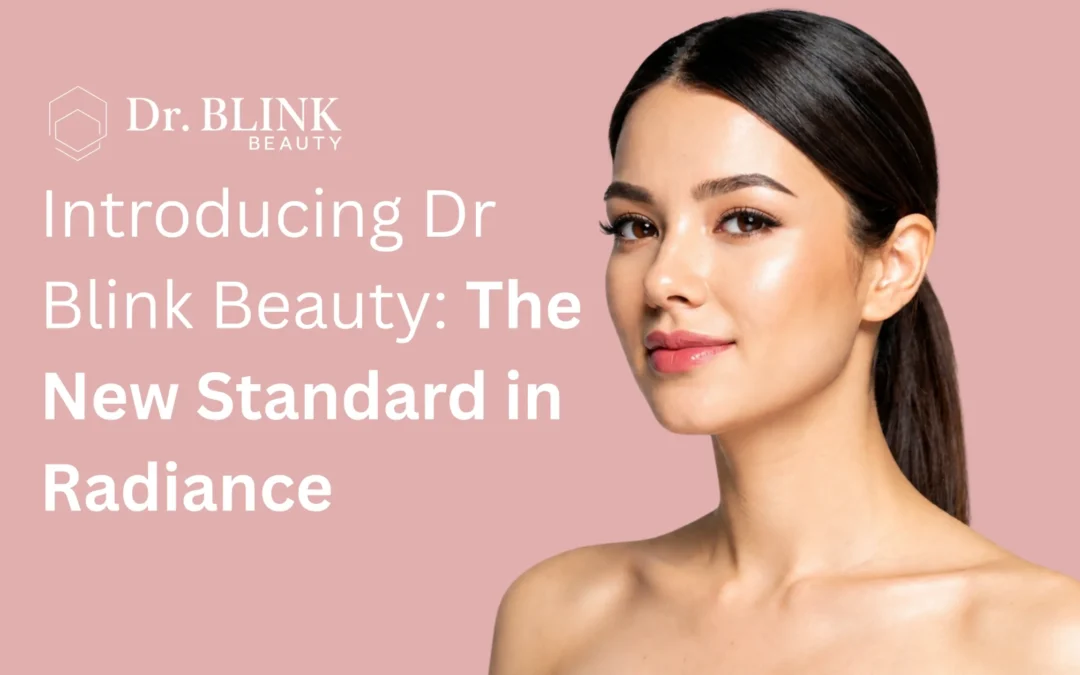 Introducing Dr Blink Beauty: The New Standard in Radiance